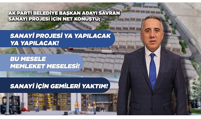 Ak Parti Belediye Başkan Adayı Savran’dan Sanayicilere ‘Bana Güvenin’ Mesajı